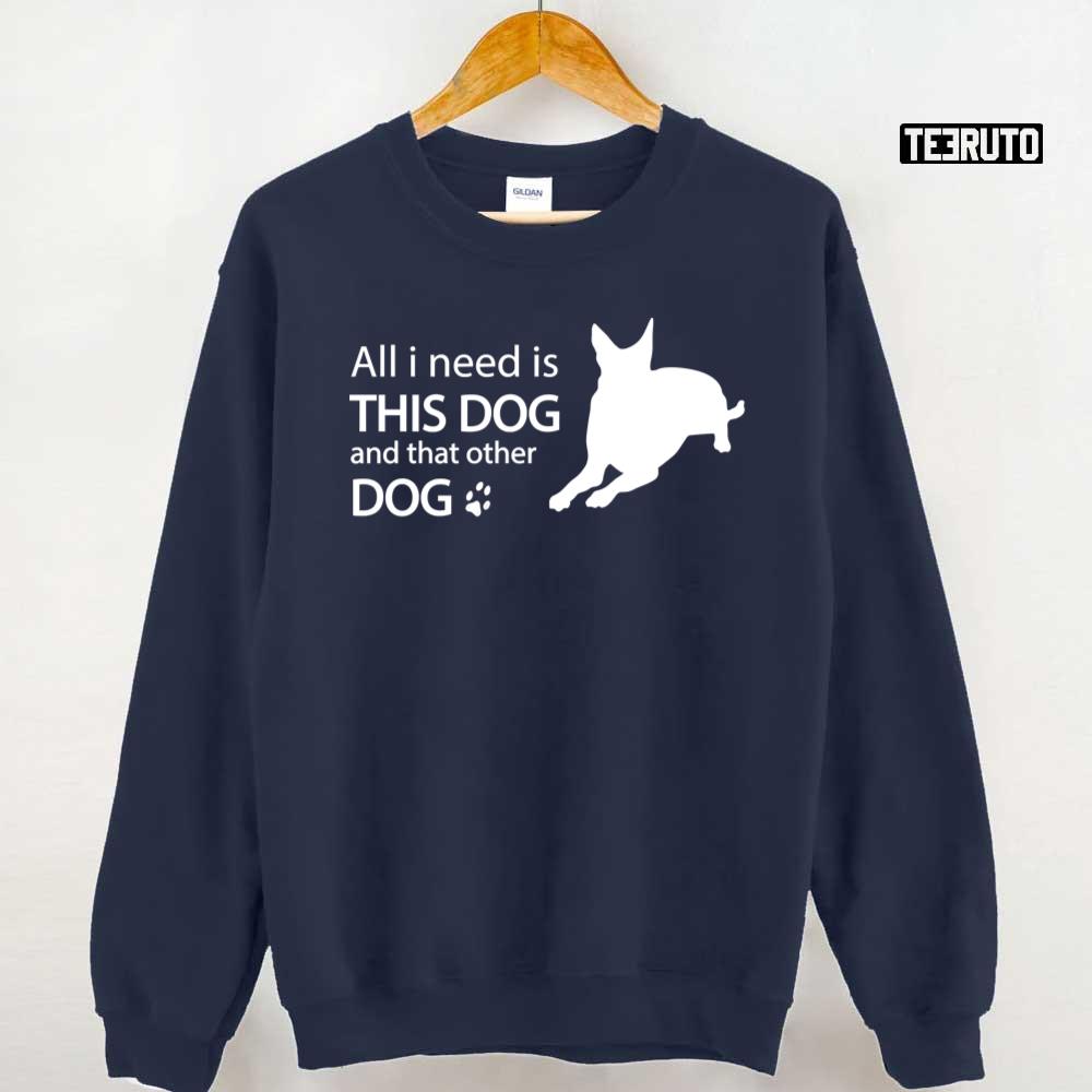 All I Need Is This Dog And That Other Dog Funny Unisex Sweatshirt