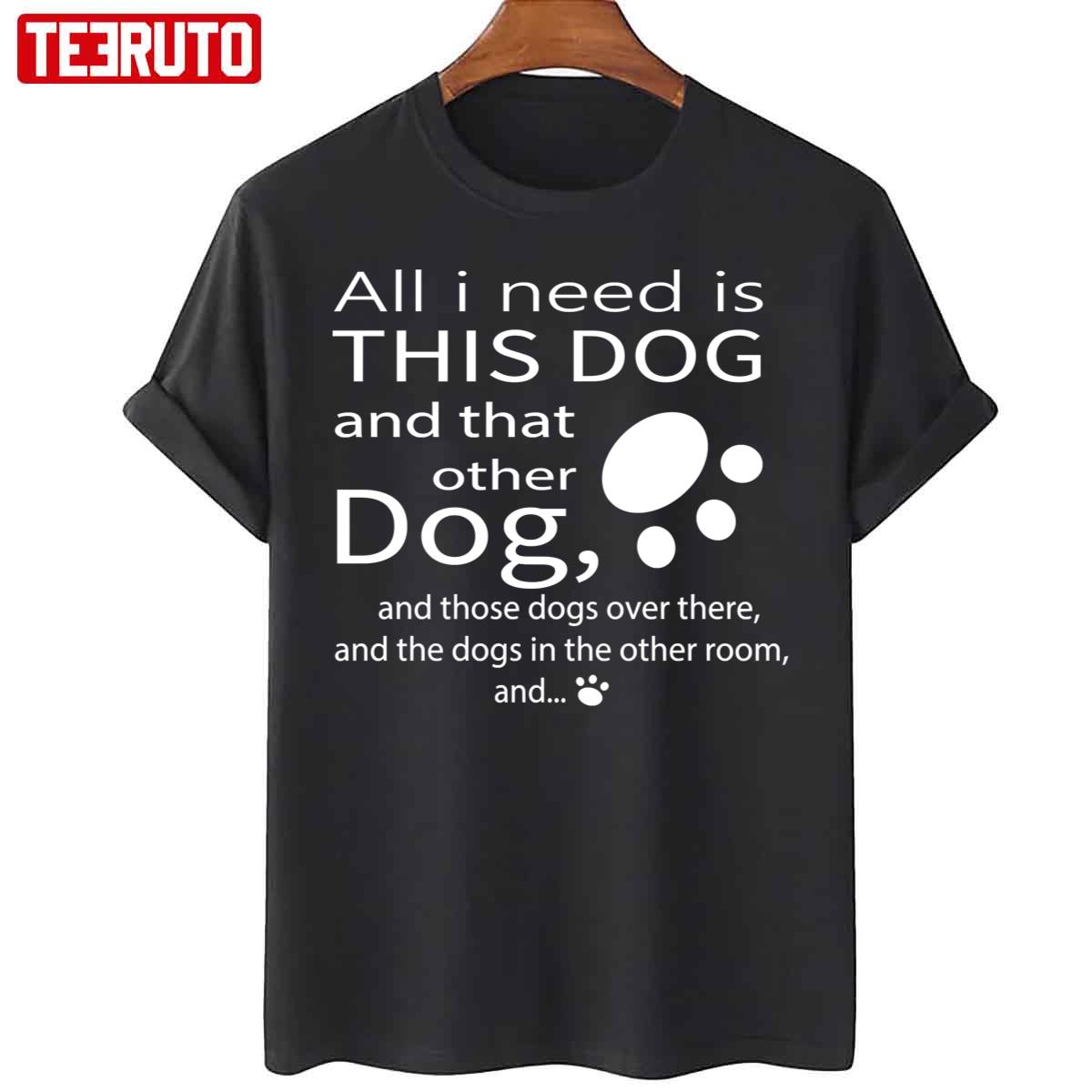 All I Need Is This Dog And That Other Dog Quote Unisex T-Shirt