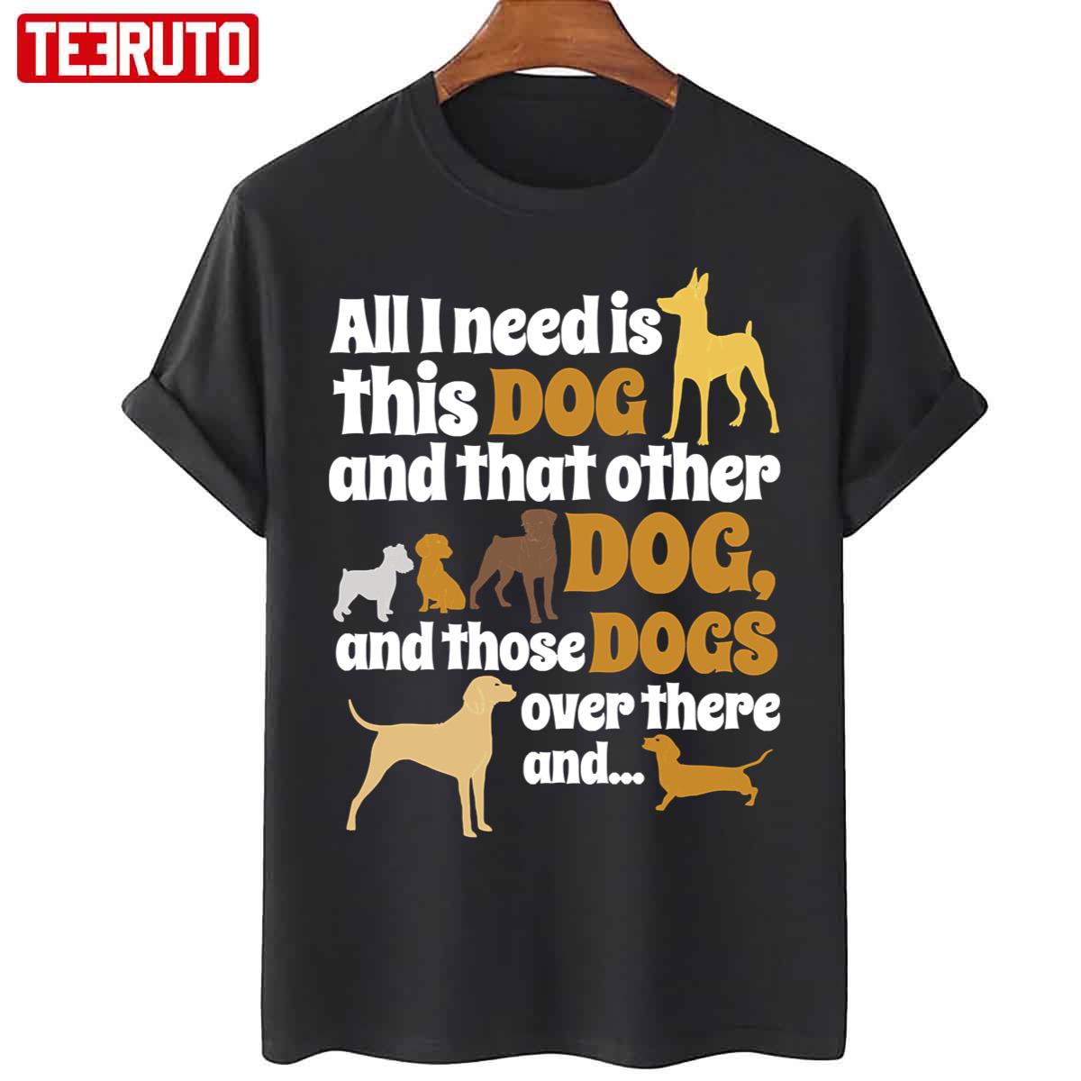 All I Need Is This Dog That Other And Those Dogs Unisex T-Shirt