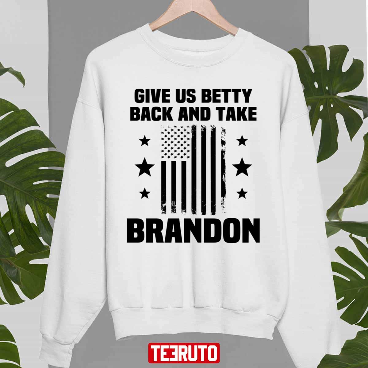 America Flag Give Us Betty Back And Take Brandon Sarcastic Unisex Sweatshirt