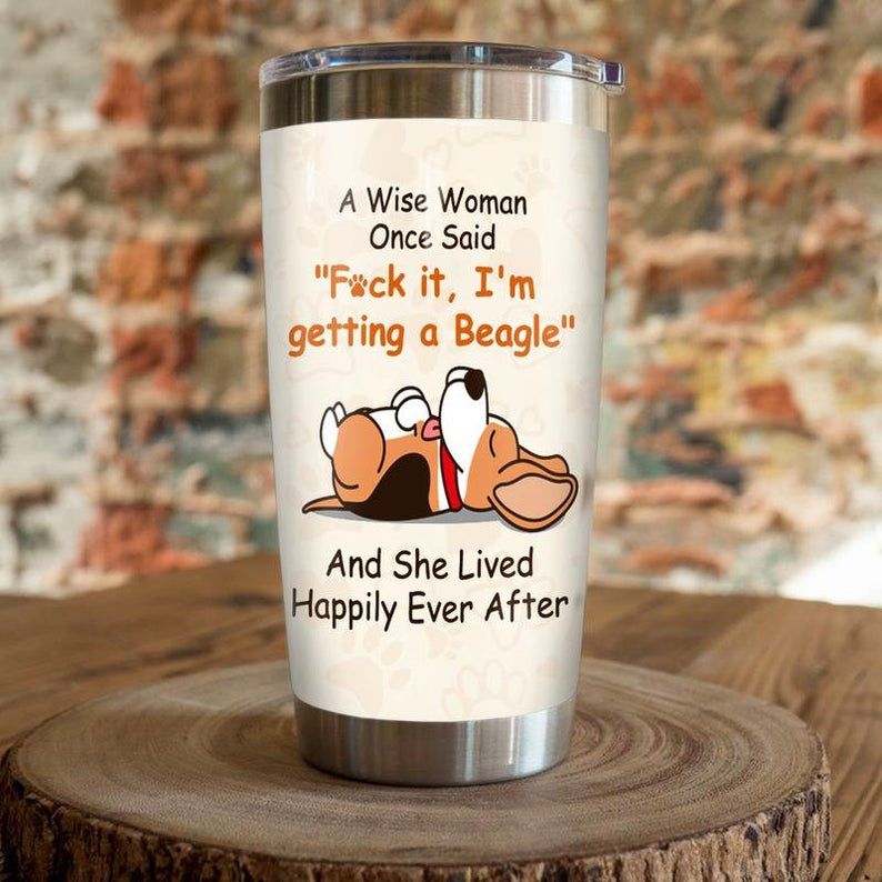 Beagle Dog A Wise Woman Once Said Fuck It Im Getting A Beagle Tumbler