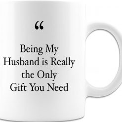 Being My Husband Is Really The Only Gift You Need 11oz Mug