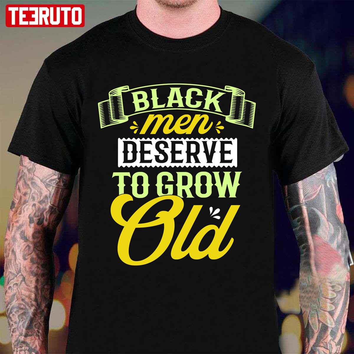 Black Men Deserve To Grow Old Unisex T-Shirt