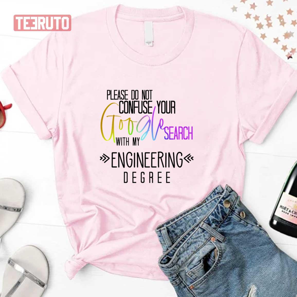 Engineering Degree Please Do Not Confuse Your Google Search Unisex T-Shirt