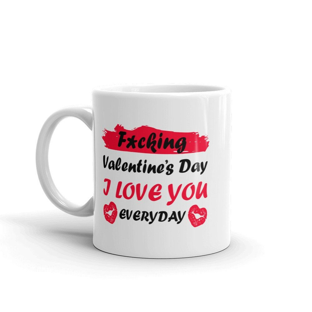 Fucking Valentines Day I Love You Mug