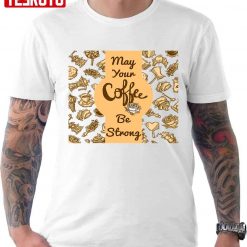 Heymay Your Coffee Be Strong And Your Students Be Calm Unisex T-Shirt