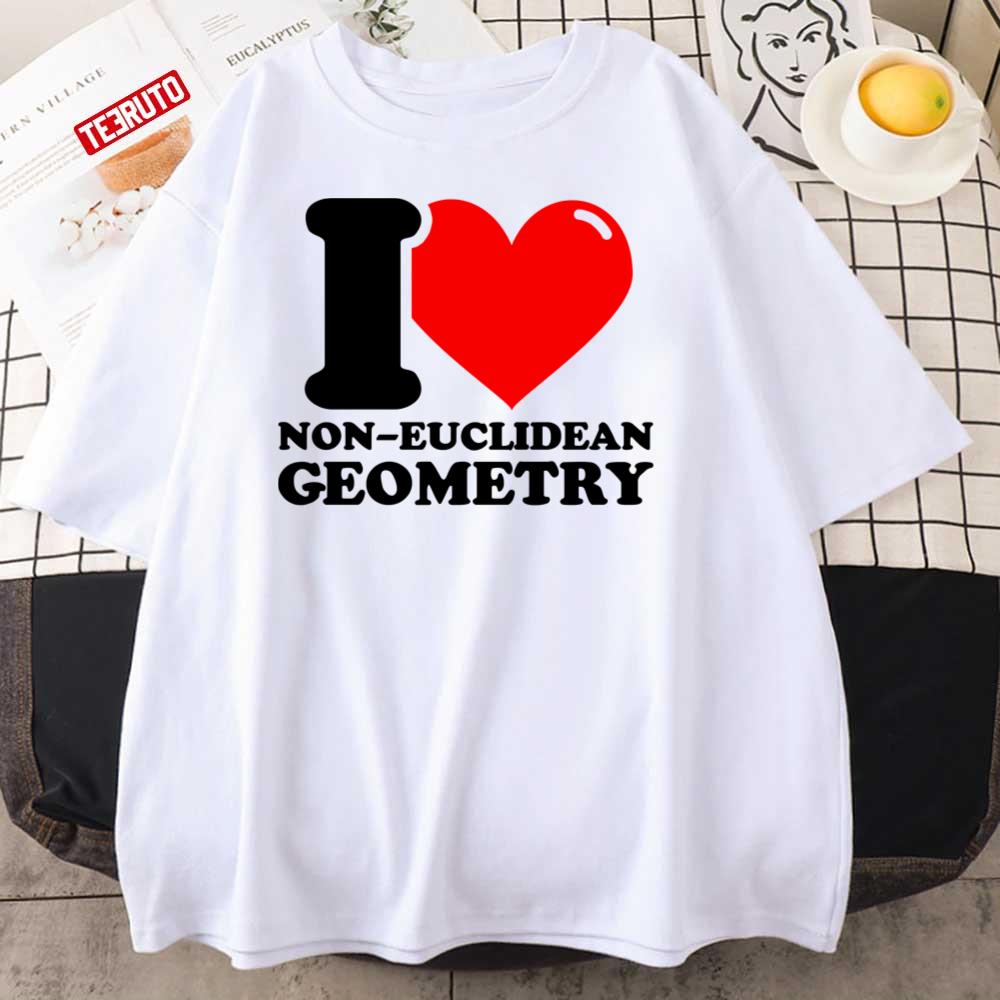I Love Noneuclidean Geometry Unisex T-Shirt