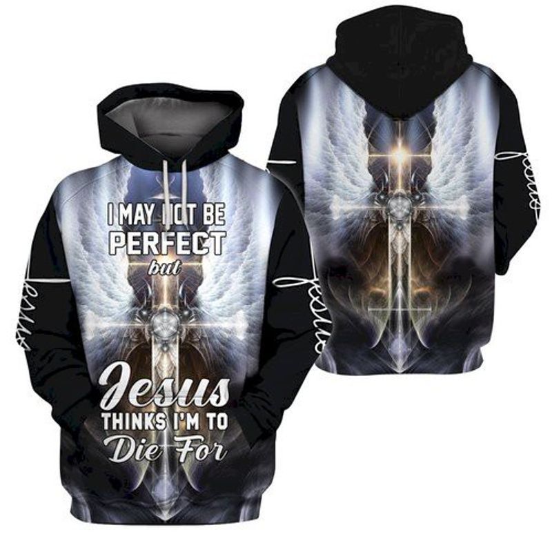 I May Not Perfect But Jesus Thinks Im To Die For All Over Printing 3d Hoodie