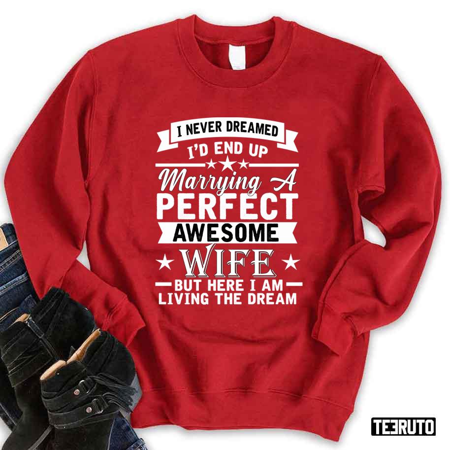 I Never Dreamed End Up Marrying A Perfect Awesome Wife Unisex Sweatshirt