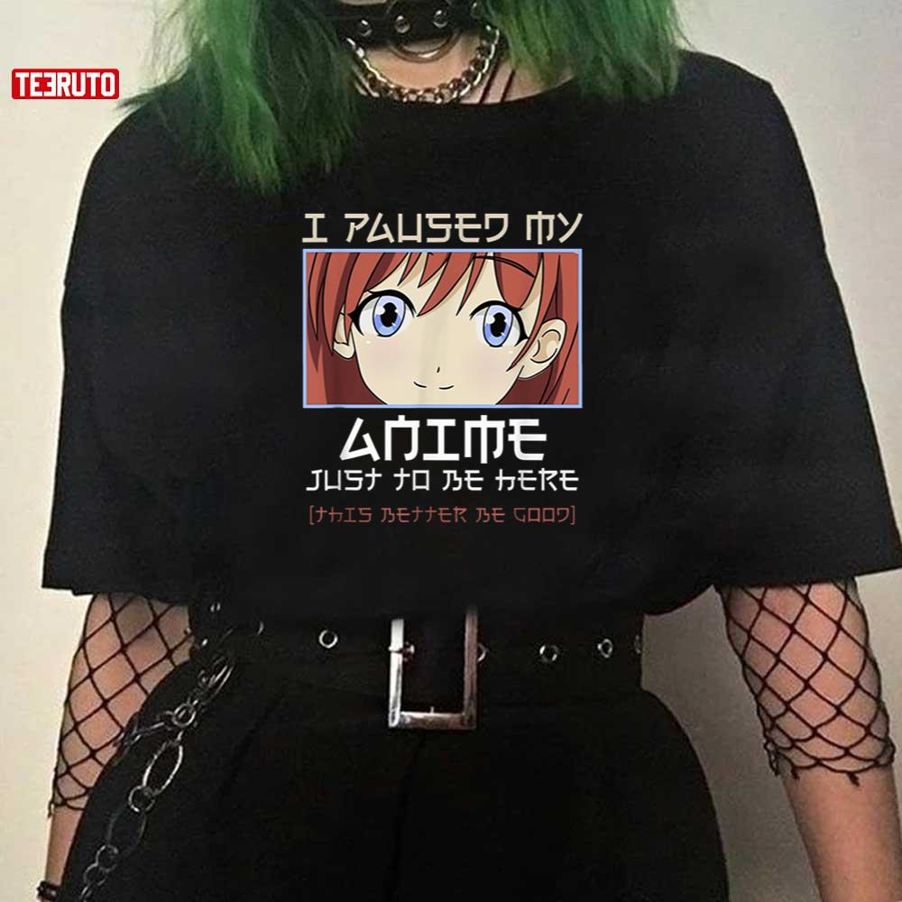 I Paused My Anime To Be Here Otaku Anime Kawaii Japanese Unisex T-Shirt