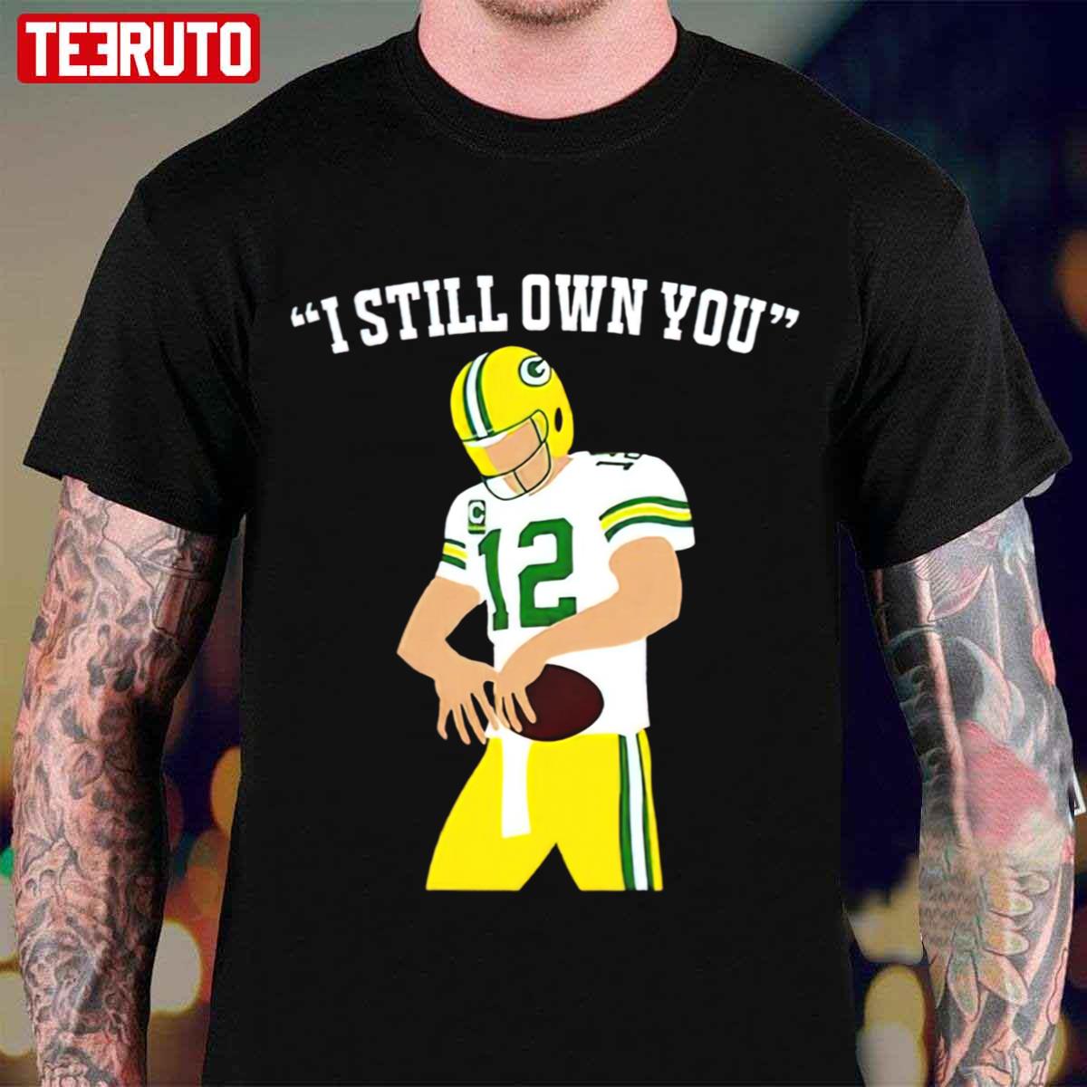 I Still Own You Aaron Rodgers Green Bay Packers Unisex T-Shirt - Teeruto