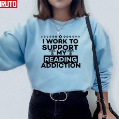 I Work To Support My Reading Addiction Quote Unisex Sweatshirt