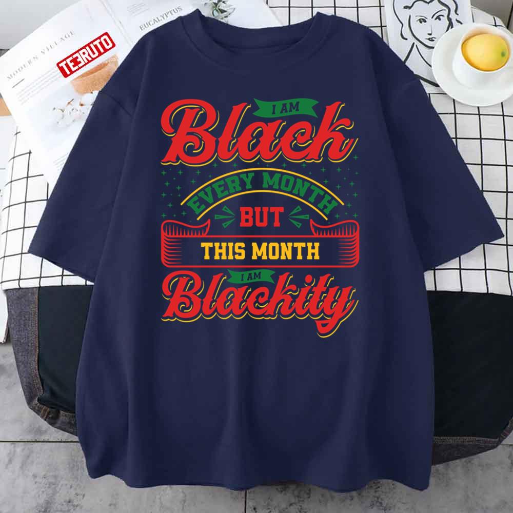 I Am Black Every Month But This Month I Am Blackity Unisex T-Shirt