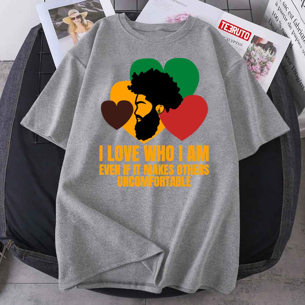 I Love Who I Am Even If It Makes Others Uncomfortable Black History Month Pride Unisex T-Shirt