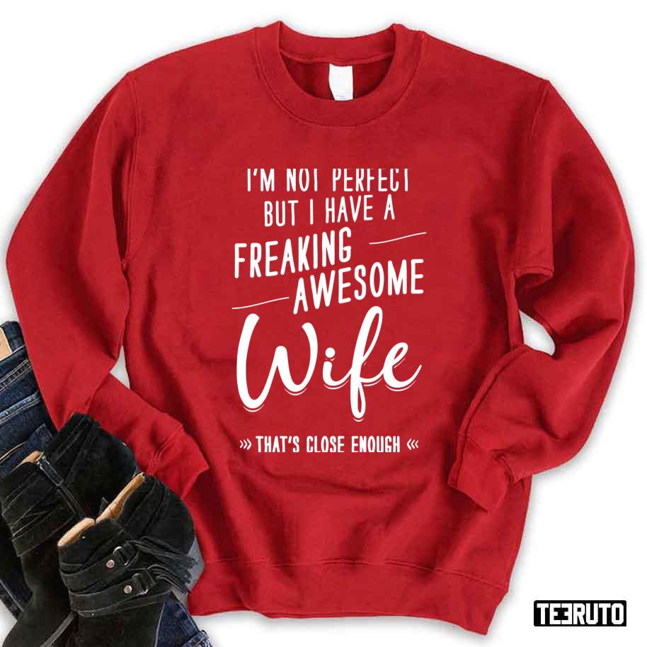 I’m Not Perfect But I Have A Freaking Awesome Wife That’s Close Enough Unisex Sweatshirt