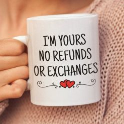 Im Yours No Refunds Or Exchanges Valentine Mug