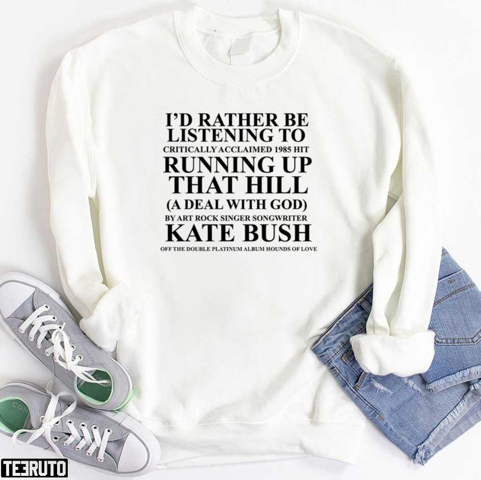 https://teeruto.com/wp-content/uploads/2022/01/kate-bush-id-rather-be-listening-running-up-that-hill-unisex-tshirtmzhnl.jpg