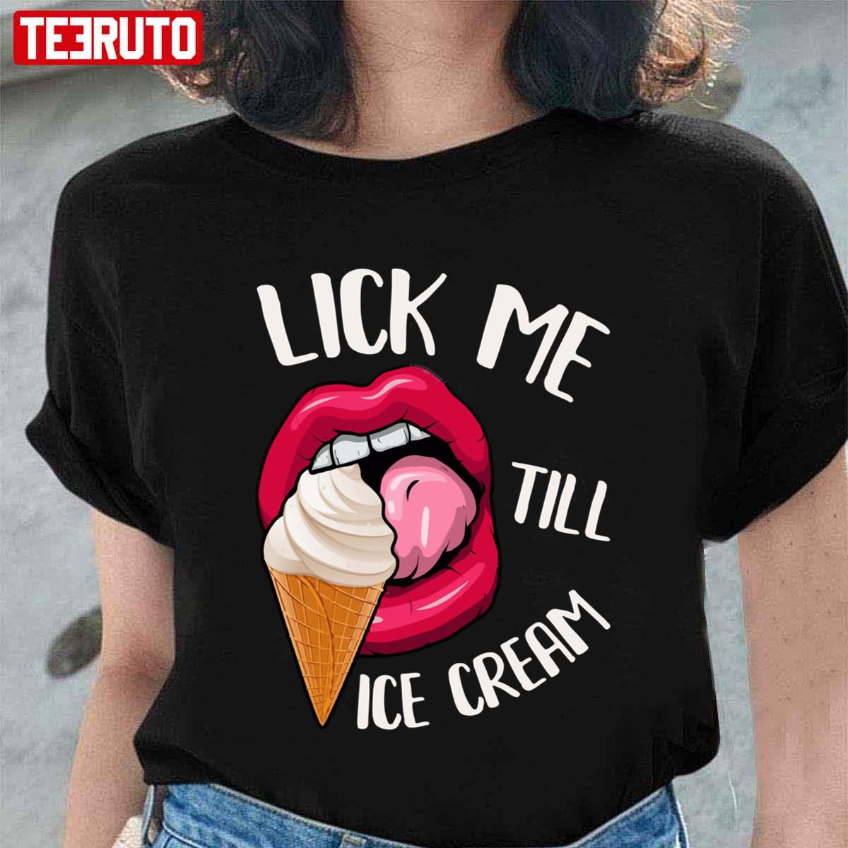 Lick Me Till Ice Cream Funny Pun Ice Cream Unisex T-Shirt