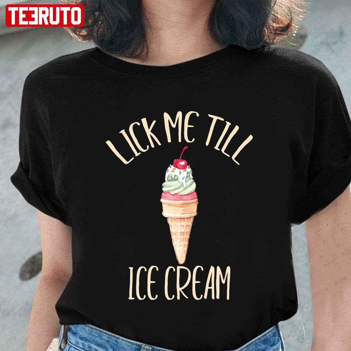 Lick Me Till Ice Cream I Scream Funny Cone Unisex T-Shirt