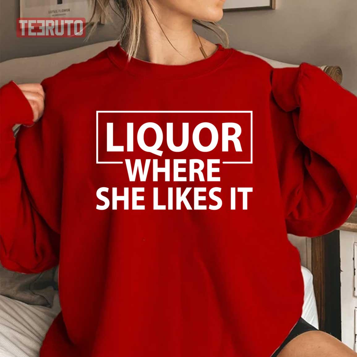 Liquor Where She Likes It Unisex Sweatshirt