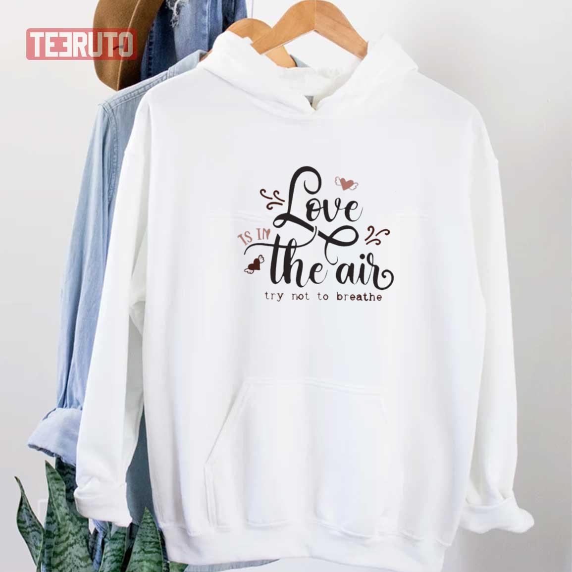 Love Is In The Air Try Not To Breathe Funny Valentine Unisex Sweatshirt Unisex T-Shirt