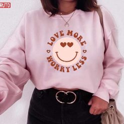 Love More Worry Less Valentines Cute Heart Eyes Unisex Sweatshirt Unisex T-Shirt