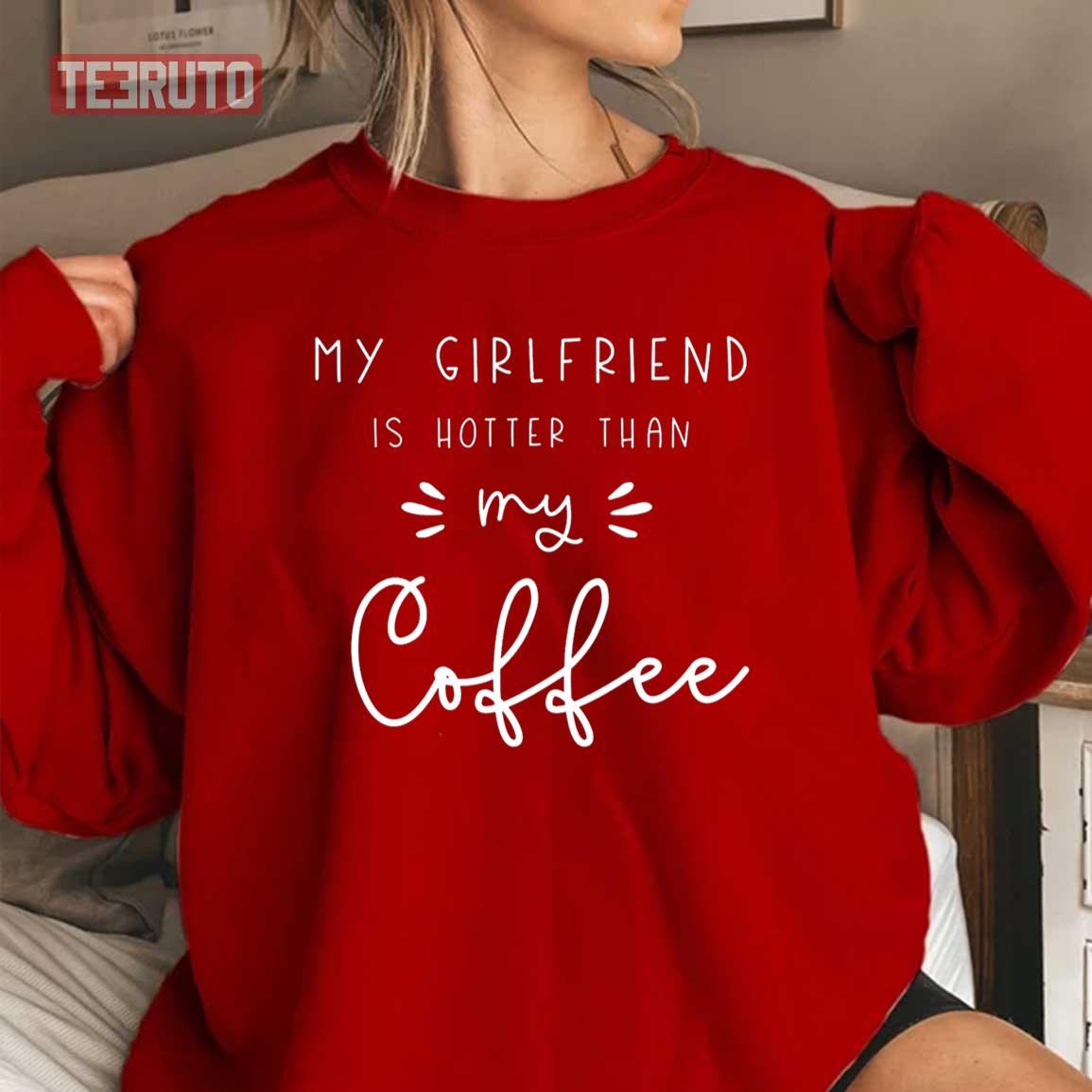 My Girlfriend Is Hotter Than My Coffee Valentines Unisex Sweatshirt