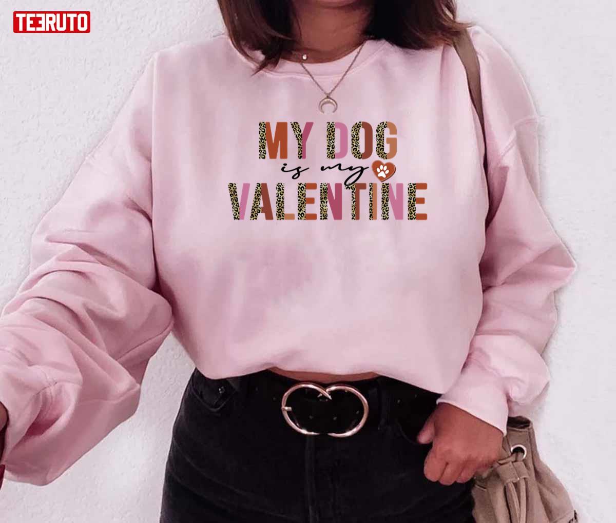 My Dog Is My Valentine Leopard Unisex Sweatshirt Unisex T-Shirt