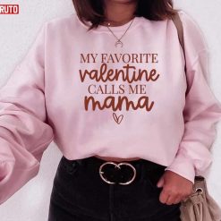 My Favorite Valentine Calls Me Mama Unisex Sweatshirt Unisex T-Shirt
