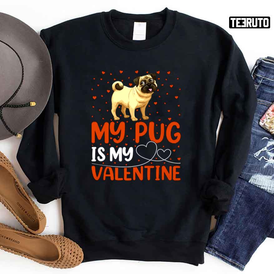 My Pug Is My Valentine Dog Lover Unisex Sweatshirt Unisex T-Shirt