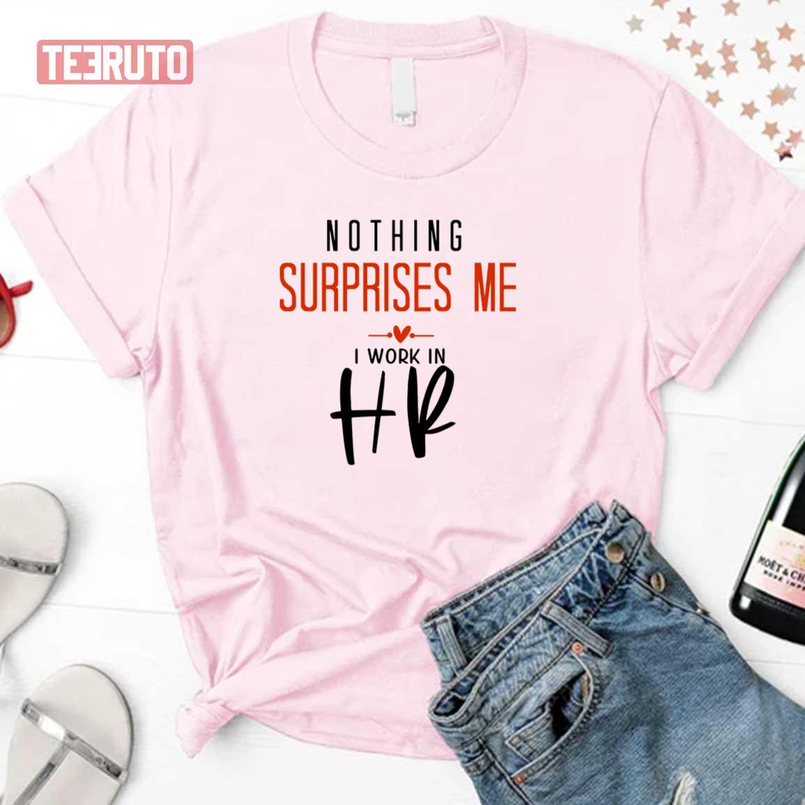 Nothing Surprises Me I Work In Hr Unisex T-Shirt
