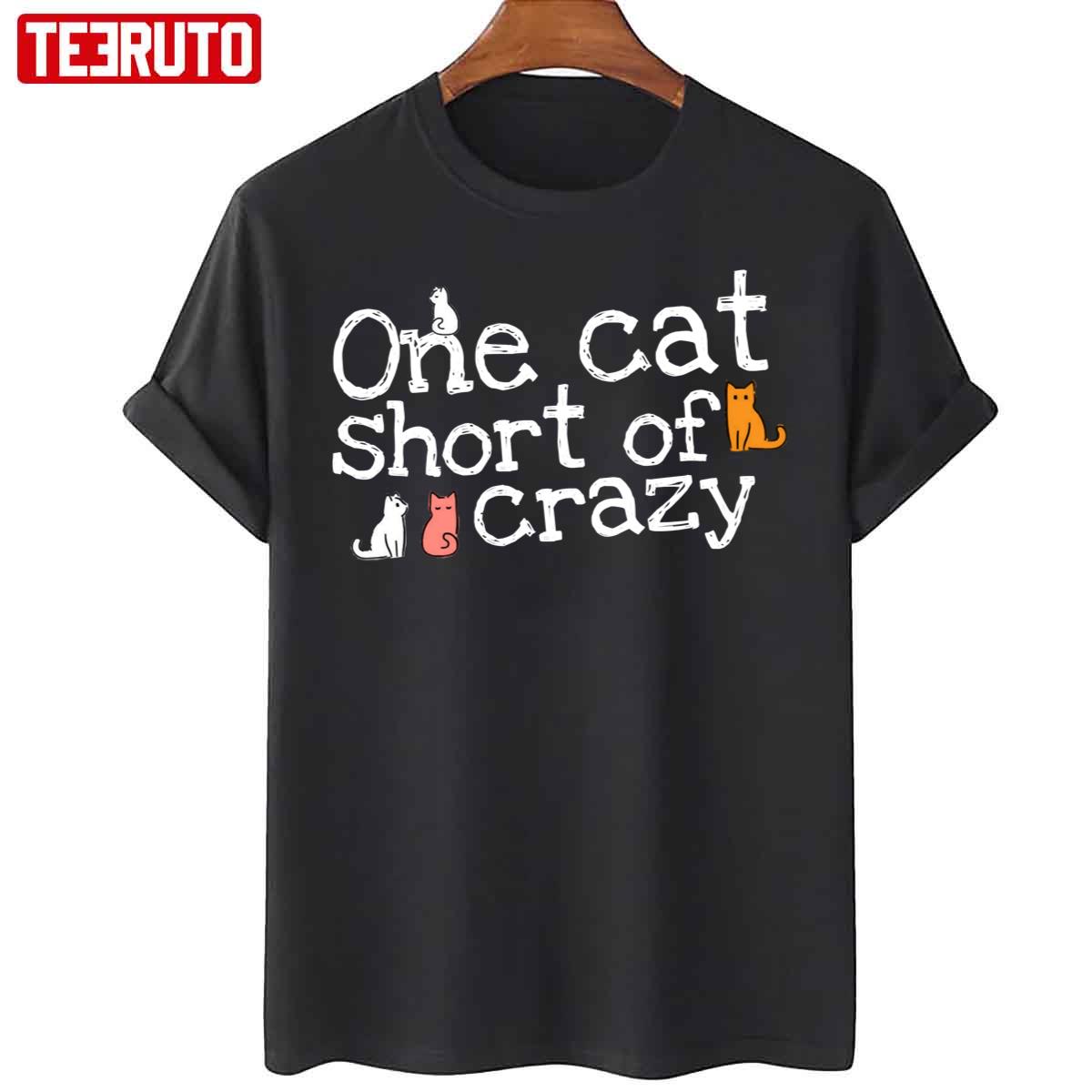One Cat Short Of Crazy Funny Cute Kittens Unisex T-Shirt