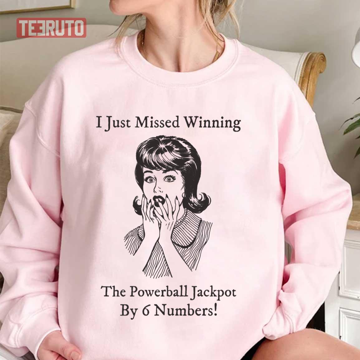 Powerball Jackpot I Just Missed Winning By 6 Numbers Unisex T-Shirt