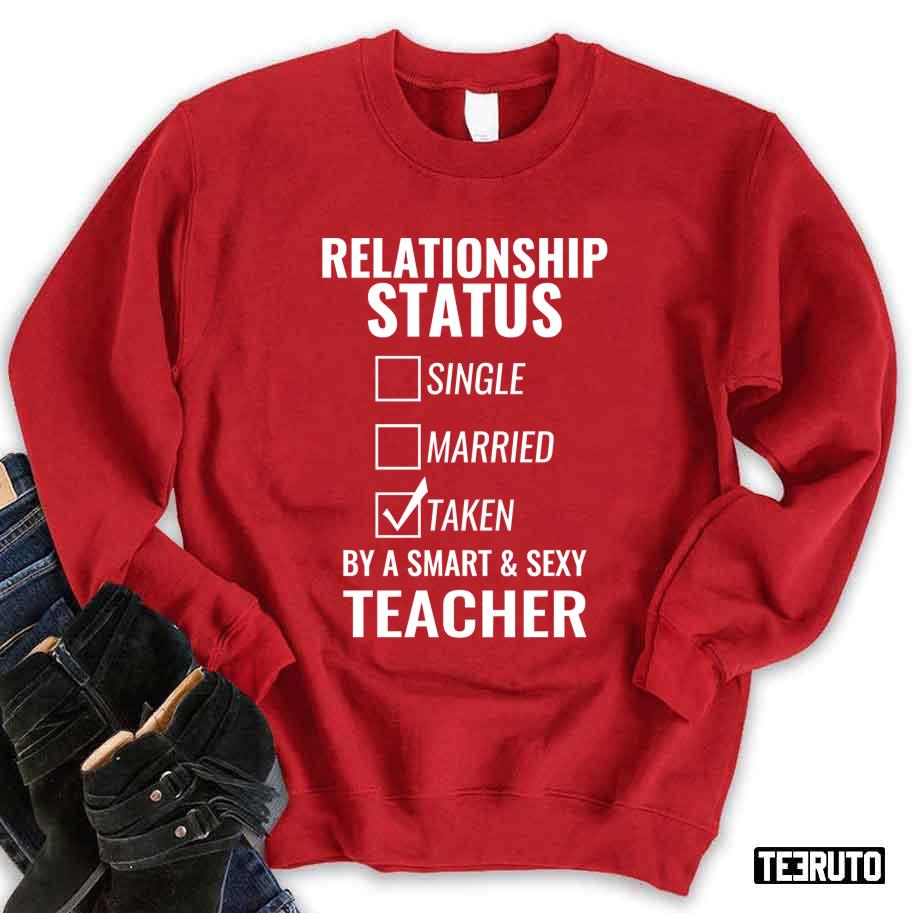 Relationship Status Single Married Taken By A Smart And Sexy Teacher Unisex Sweatshirt