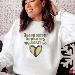 Tacos Never Broke My Heart Happy Valentines Day Unisex Sweatshirt Unisex T-Shirt