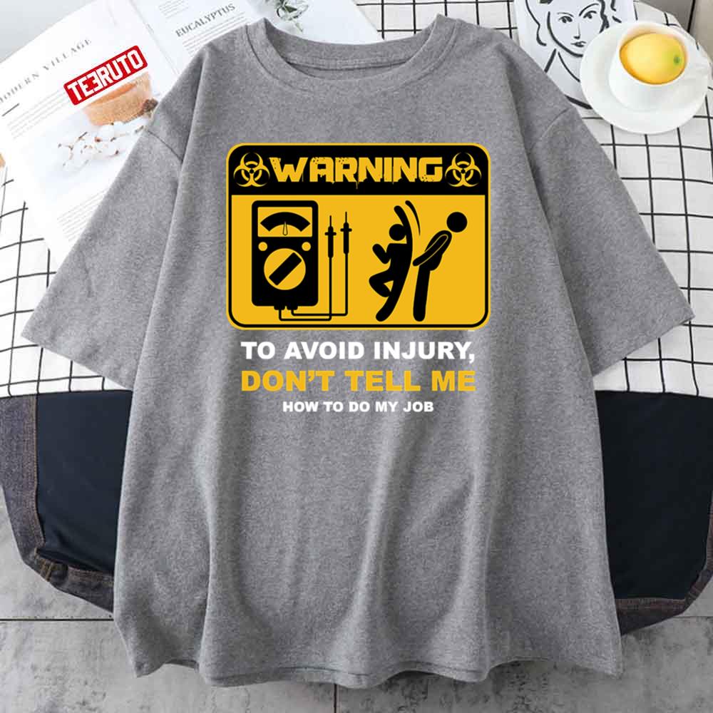 Warning To Avoid Injury Dont Tell Me How To Do My Job Unisex T-Shirt