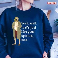 Yeah Well That’s Just Like Your Opinion Man Unisex T-Shirt