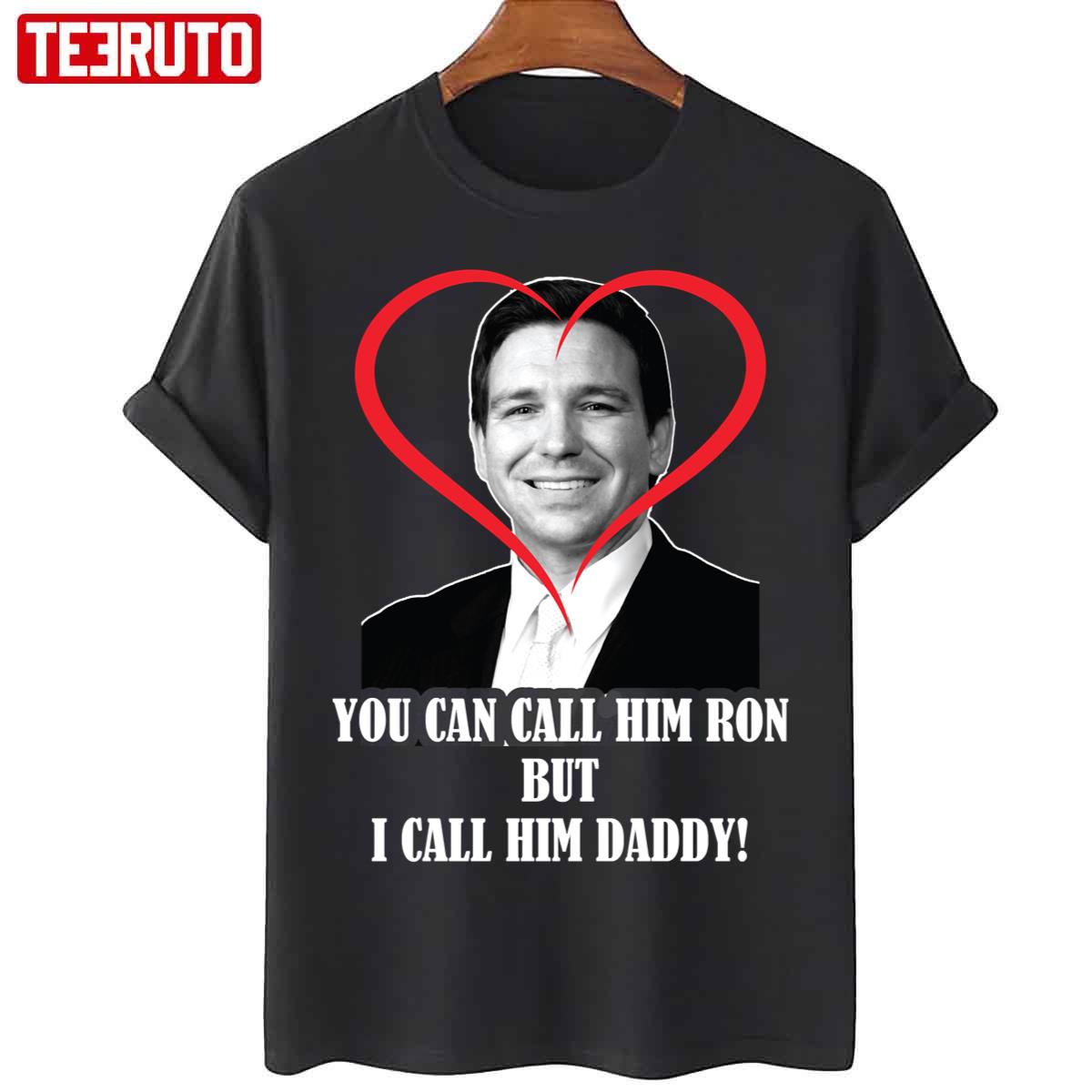 You Call Him Ron But I Call Him Daddy Ron Desantis Unisex T-Shirt