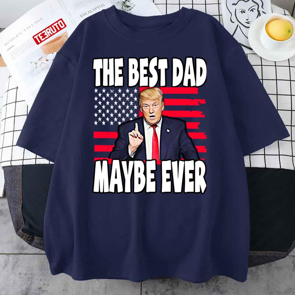 American Flag The Best Dad Maybe Ever Trump Republican Father’s Day T-Shirt