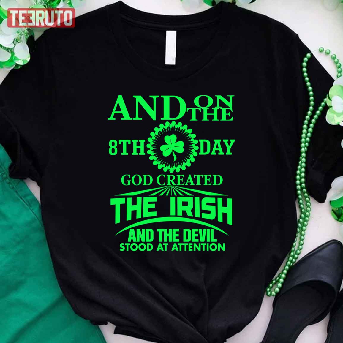 And On The 8th Day God Created The Irish And The Devil Stood At Attention Unisex T-Shirt