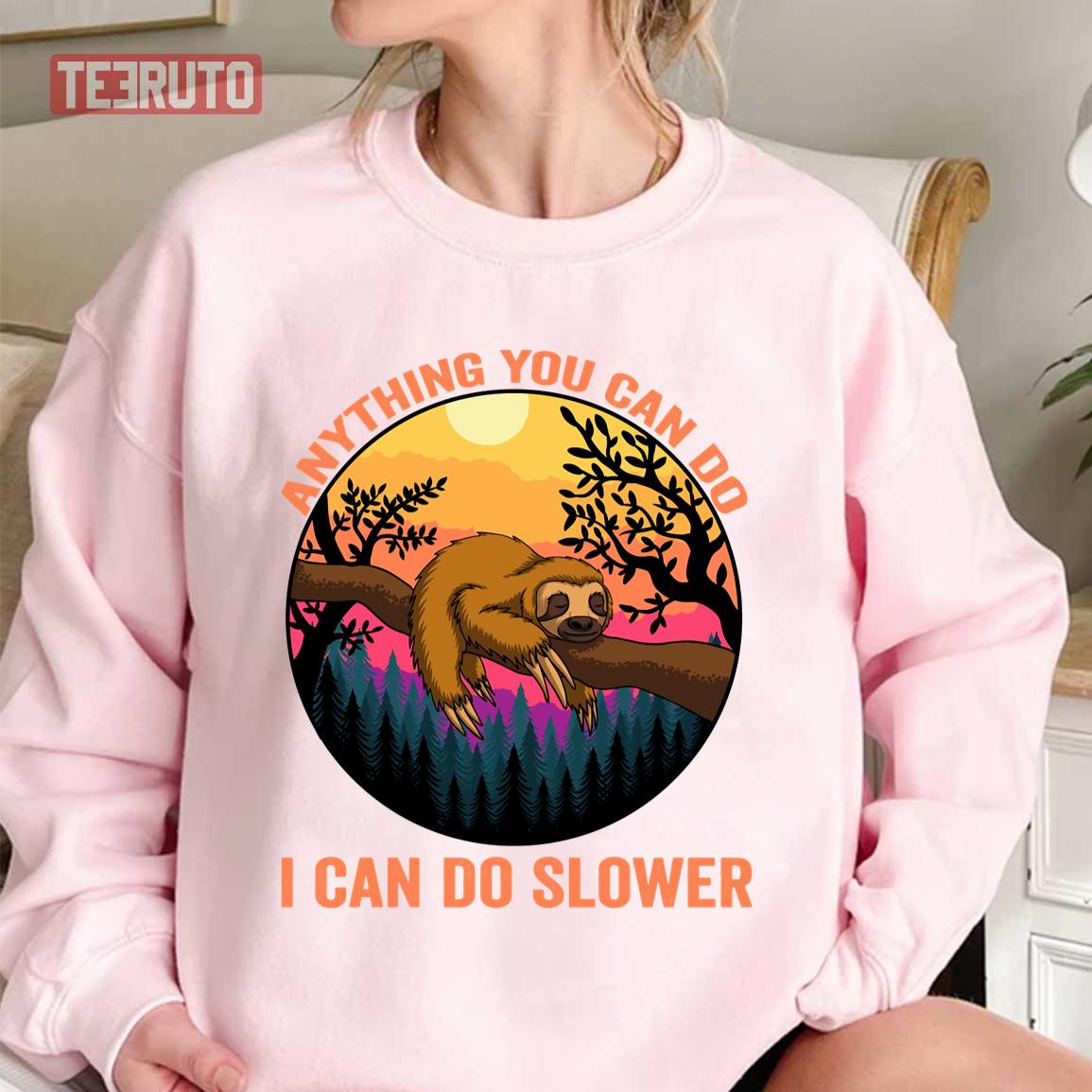 Anything You Can Do I Can Do Slower Funny Sloth Unisex Sweatshirt