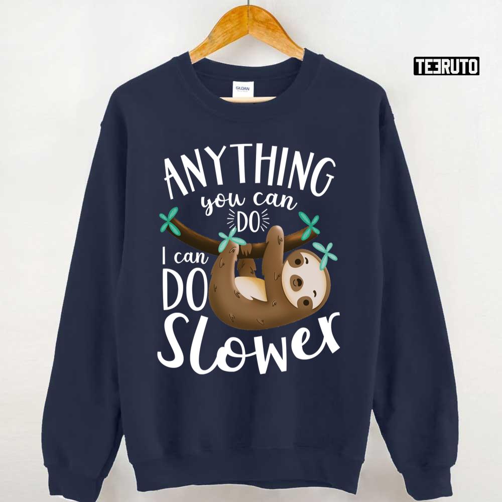 Anything You Can Do I Can Do Slower Sloth Unisex Sweatshirt