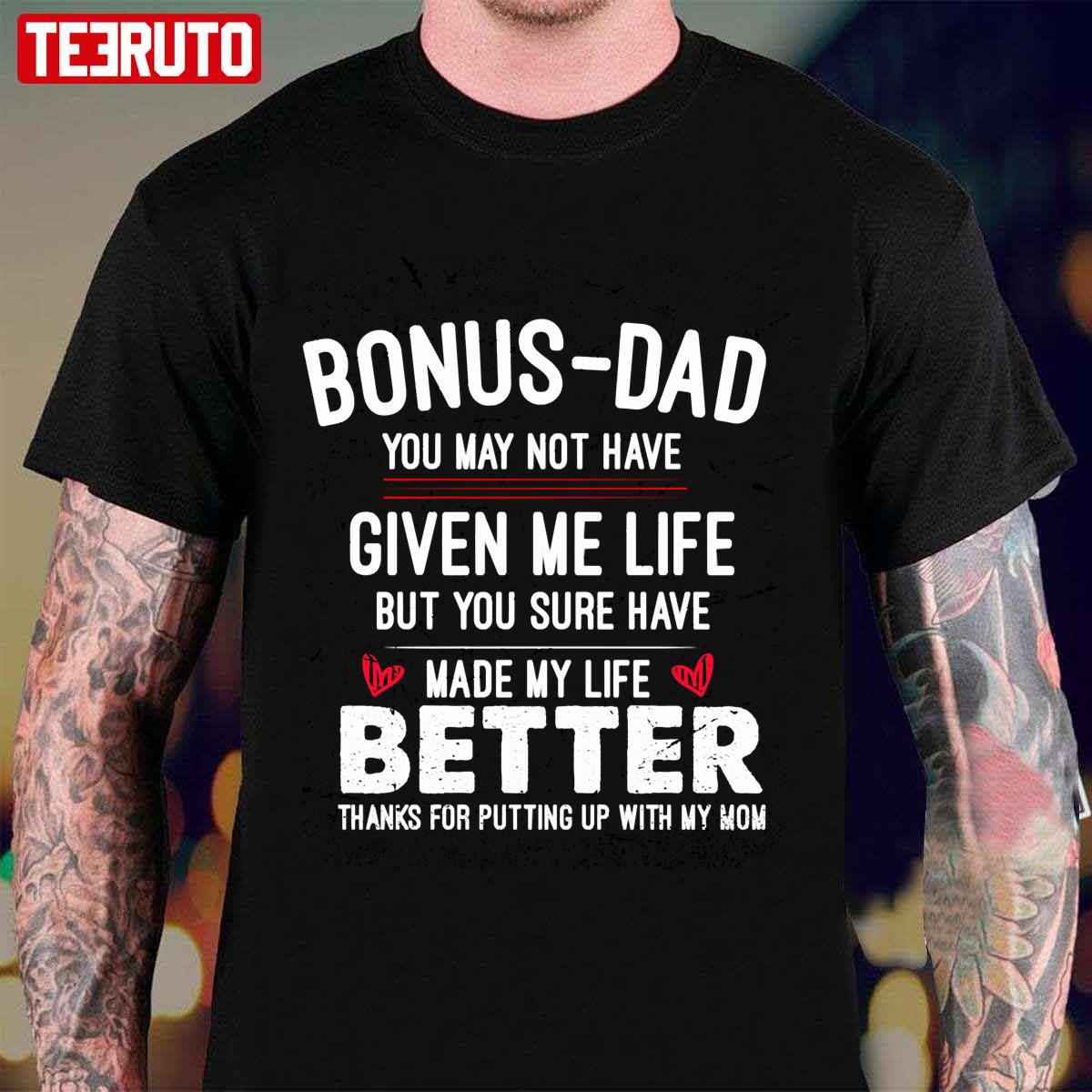 Bonusdad May Not Have Given Me Life But You Sure Have Made My Life Better Unisex T-Shirt