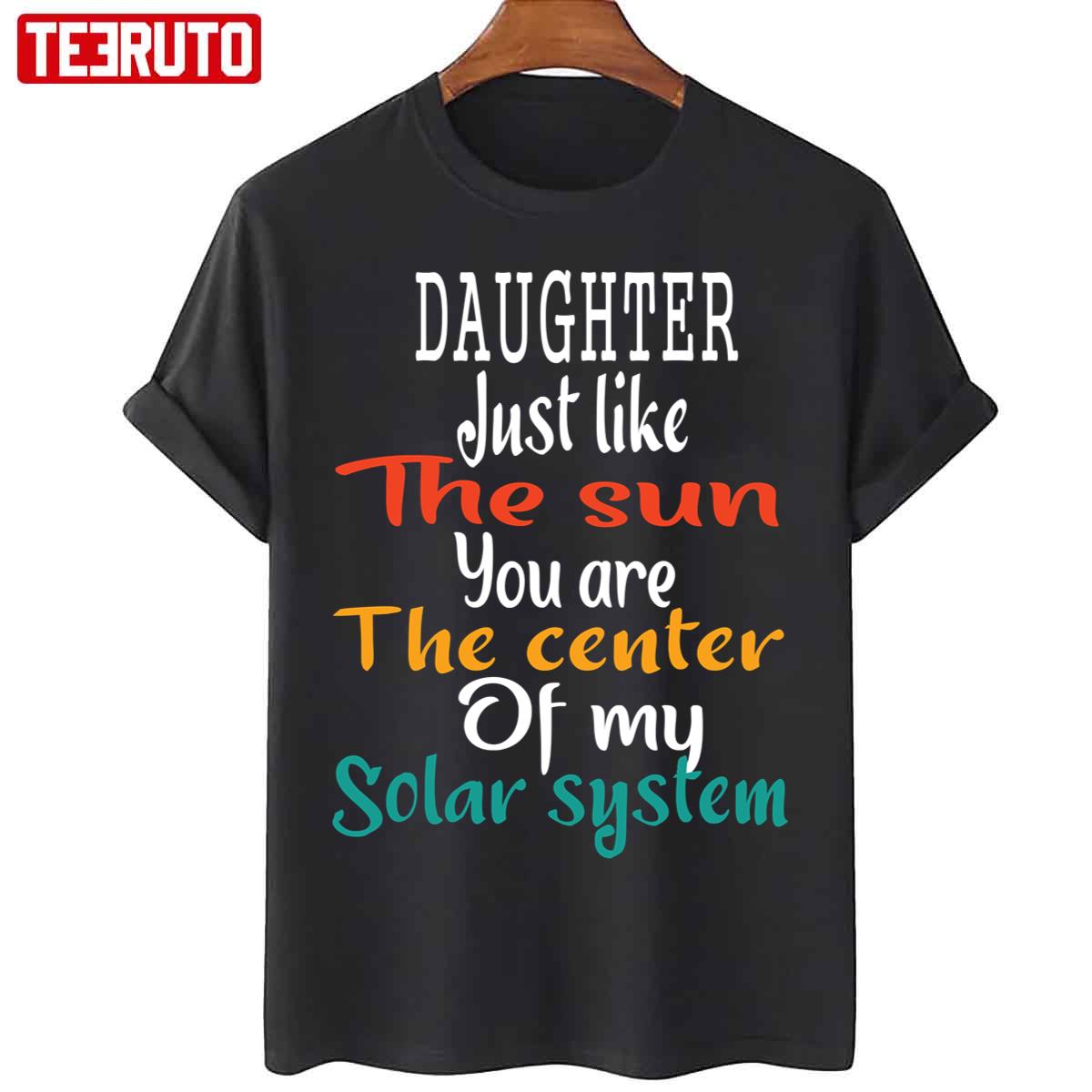 Daughter Just Like The Sun You Are The Center Of My Solar System Dad Quote T-Shirt