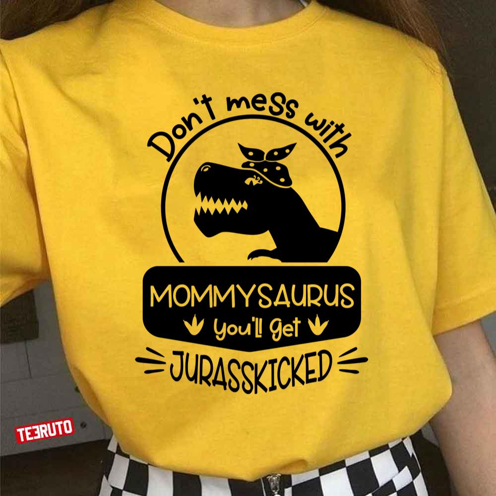 Don’t Mess With Mommysaurus You’ll Get Jurasskicked Mothers Day Women T-Shirt