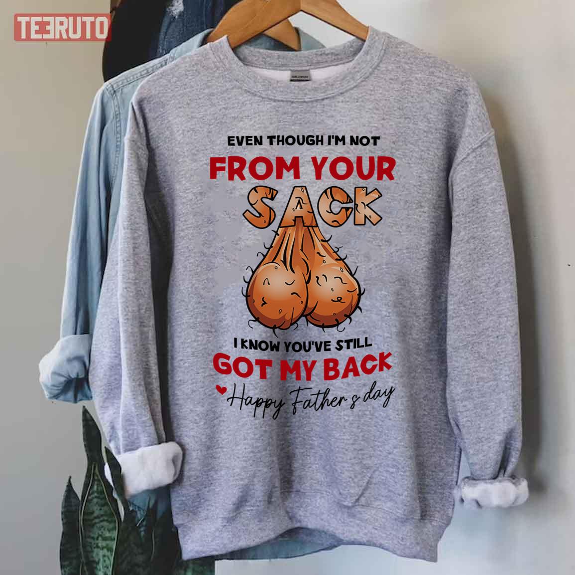 Even Though I’m Not From Your Sack I Know You’ve Still Got My Back Sweatshirt