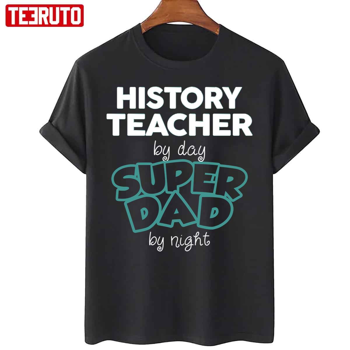 History Teacher By Day Superdad By Night Father’s Day Unisex T-Shirt