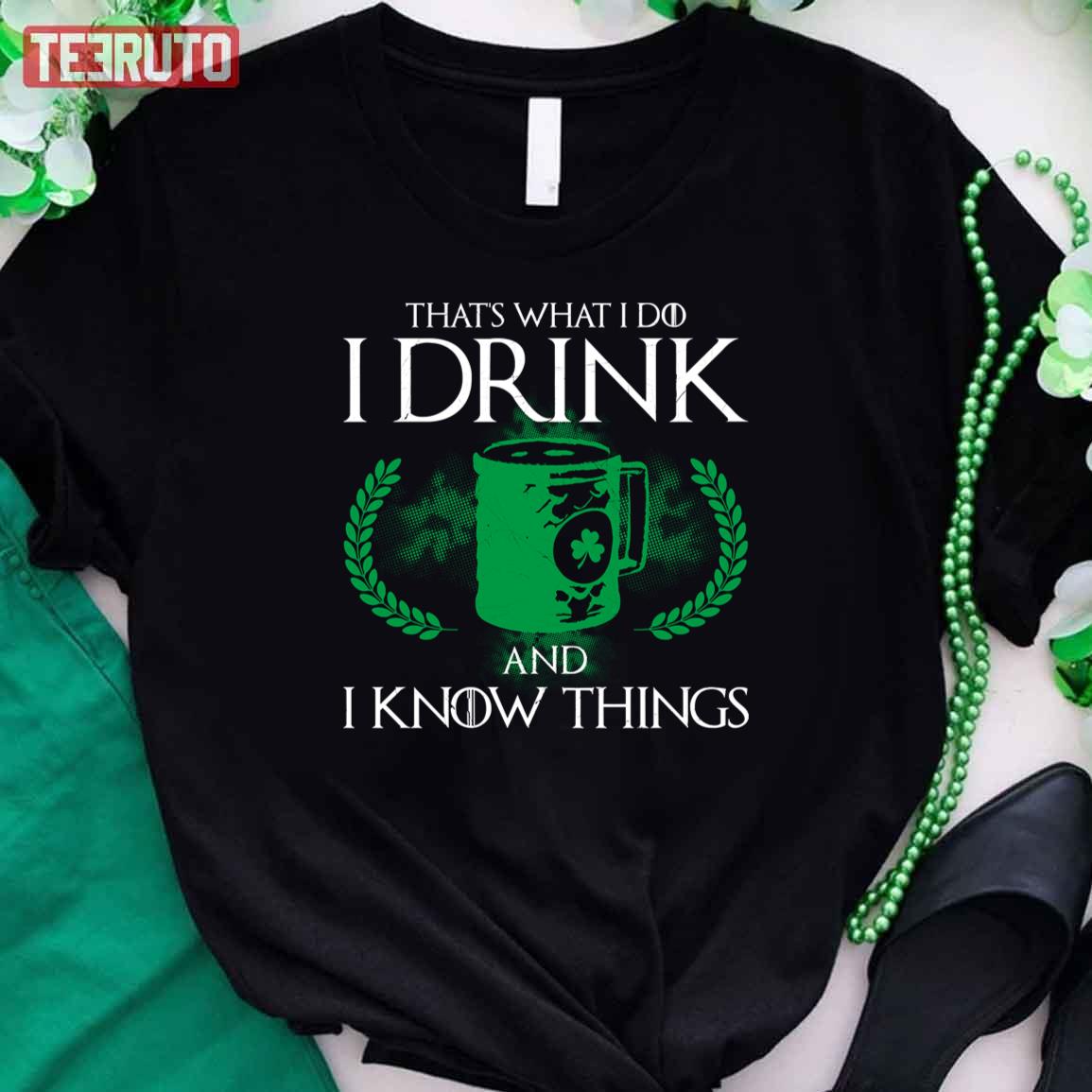 I Drink And I Know Things St. Patrick’s Day Irish Unisex T-Shirt