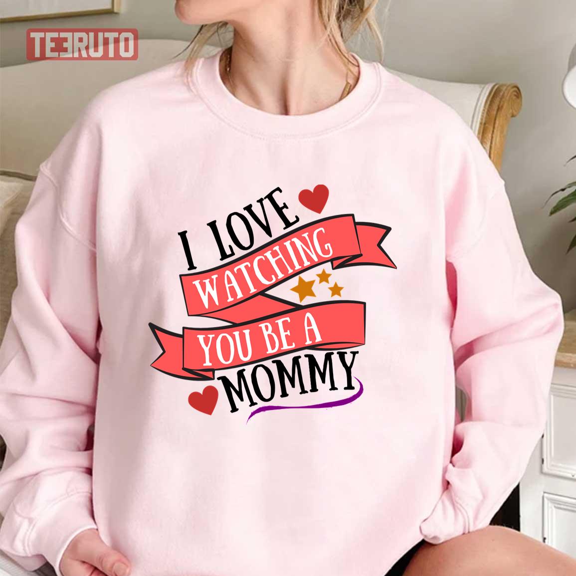 I Love Watching You Be A Mommy Unisex Sweatshirt