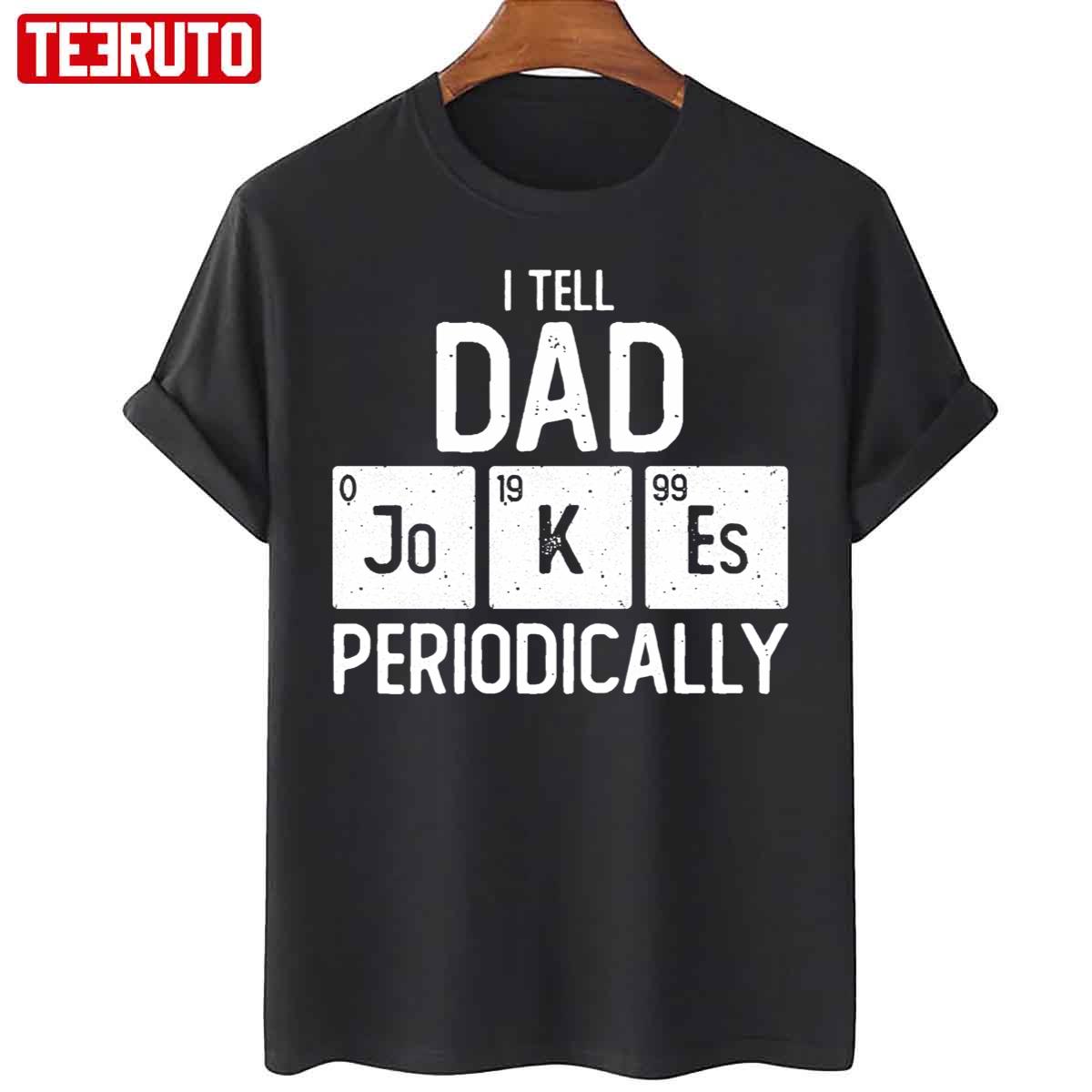 I Tell Dad Jokes Periodically Chemistry Pun Science Father Geek Unisex T-Shirt